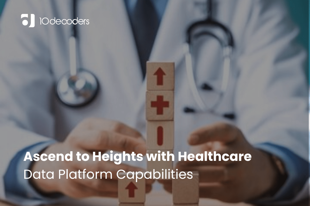 Ascend to Heights with Healthcare Data Platform Capabilities