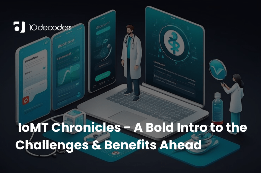 IoMT Chronicles- A Bold Intro to the Challenges & Benefits Ahead