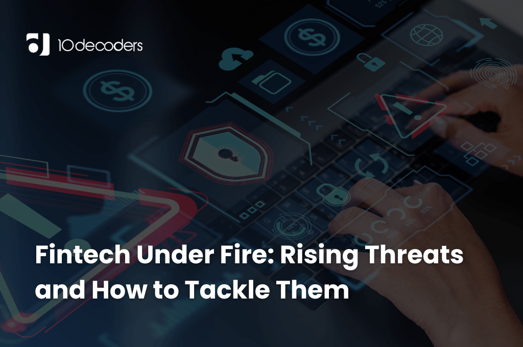 Fintech Under Fire Rising Threats and How to Tackle Them.